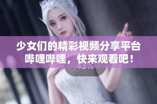 少女们的精彩视频分享平台哔哩哔哩，快来观看吧！