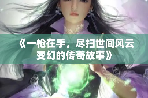 《一枪在手，尽扫世间风云变幻的传奇故事》