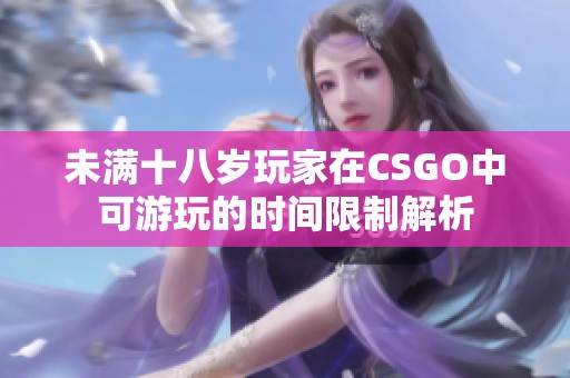 未满十八岁玩家在CSGO中可游玩的时间限制解析