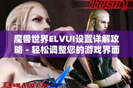 魔兽世界ELVUI设置详解攻略 - 轻松调整您的游戏界面