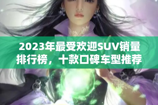 2023年最受欢迎SUV销量排行榜，十款口碑车型推荐