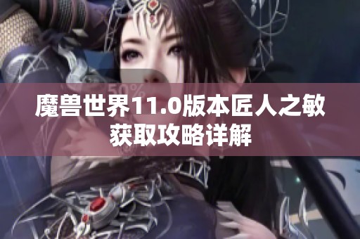 魔兽世界11.0版本匠人之敏获取攻略详解