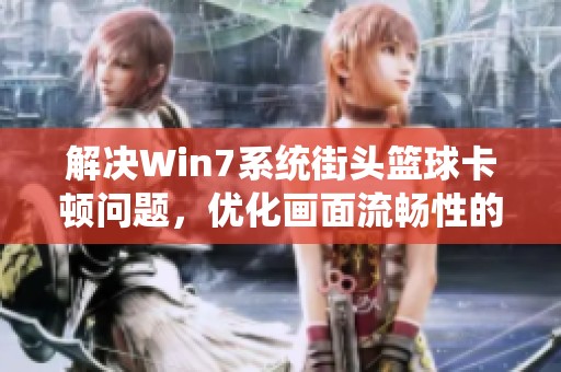 解决Win7系统街头篮球卡顿问题，优化画面流畅性的方法