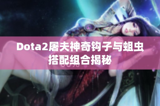 Dota2屠夫神奇钩子与蛆虫搭配组合揭秘