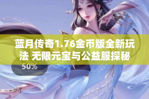 蓝月传奇1.76金币版全新玩法 无限元宝与公益服探秘