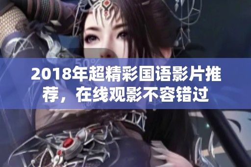 2018年超精彩国语影片推荐，在线观影不容错过