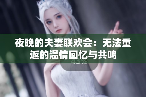 夜晚的夫妻联欢会：无法重返的温情回忆与共鸣