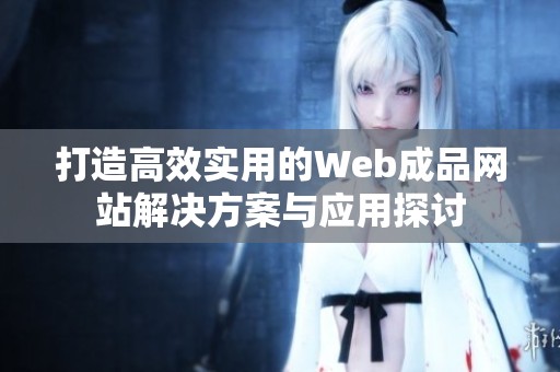 打造高效实用的Web成品网站解决方案与应用探讨