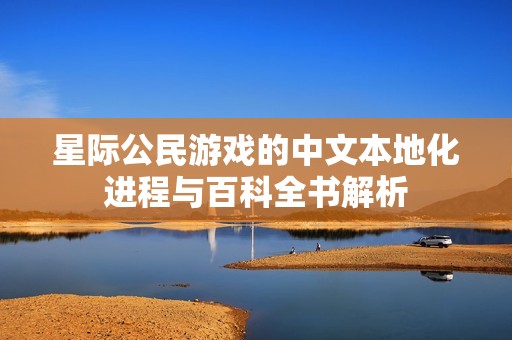 星际公民游戏的中文本地化进程与百科全书解析