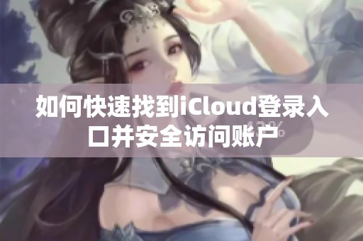 如何快速找到iCloud登录入口并安全访问账户