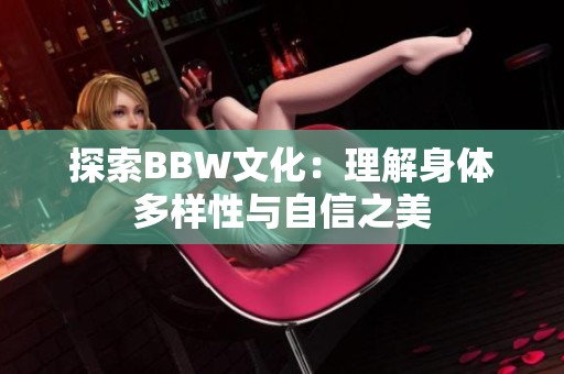 探索BBW文化：理解身体多样性与自信之美