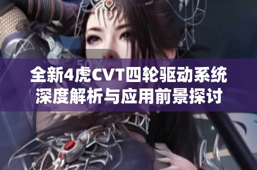 全新4虎CVT四轮驱动系统深度解析与应用前景探讨