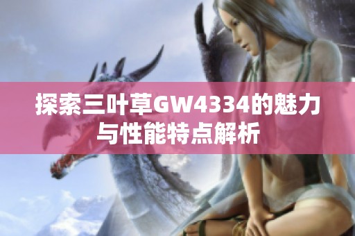 探索三叶草GW4334的魅力与性能特点解析