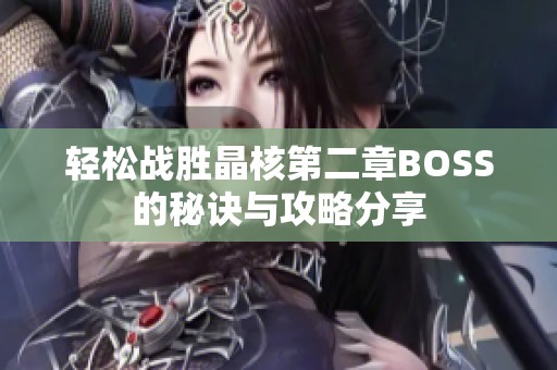 轻松战胜晶核第二章BOSS的秘诀与攻略分享