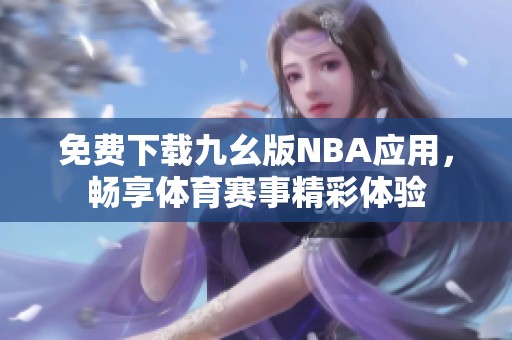 免费下载九幺版NBA应用，畅享体育赛事精彩体验