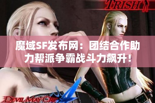 魔域SF发布网：团结合作助力帮派争霸战斗力飙升！