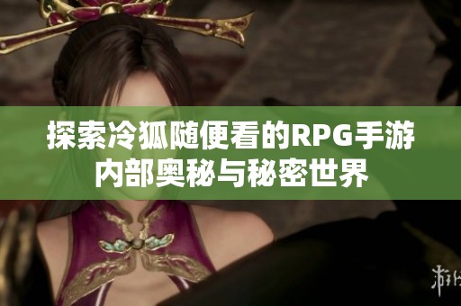 探索冷狐随便看的RPG手游内部奥秘与秘密世界