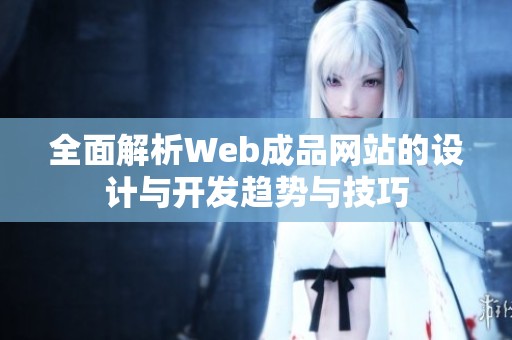 全面解析Web成品网站的设计与开发趋势与技巧