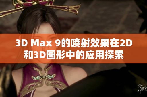 3D Max 9的喷射效果在2D和3D图形中的应用探索