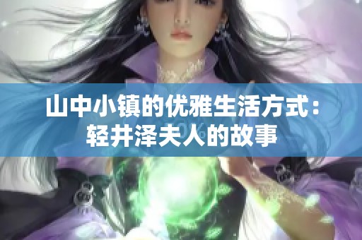 山中小镇的优雅生活方式：轻井泽夫人的故事