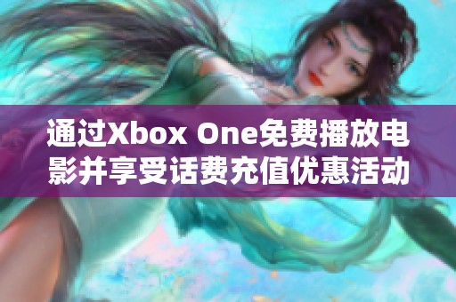 通过Xbox One免费播放电影并享受话费充值优惠活动