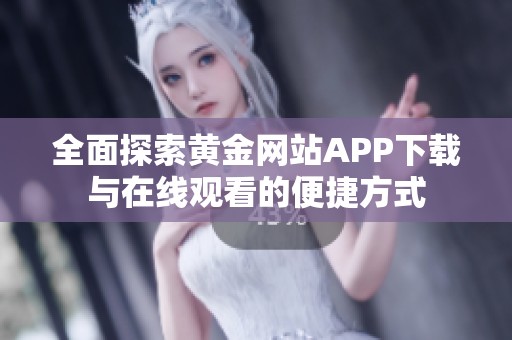 全面探索黄金网站APP下载与在线观看的便捷方式