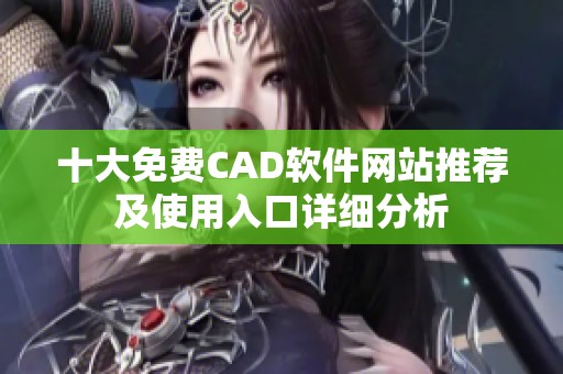 十大免费CAD软件网站推荐及使用入口详细分析