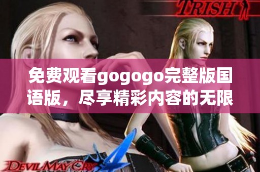 免费观看gogogo完整版国语版，尽享精彩内容的无限乐趣