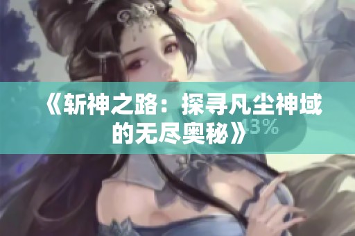 《斩神之路：探寻凡尘神域的无尽奥秘》