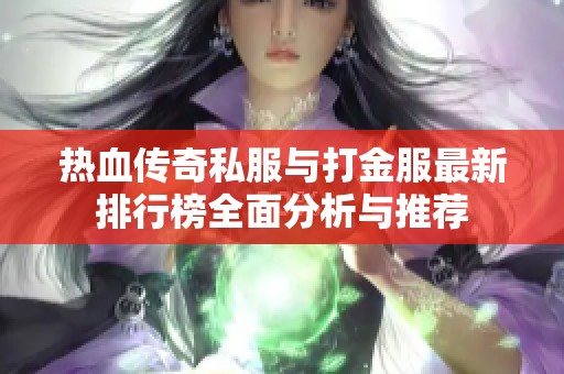 热血传奇私服与打金服最新排行榜全面分析与推荐