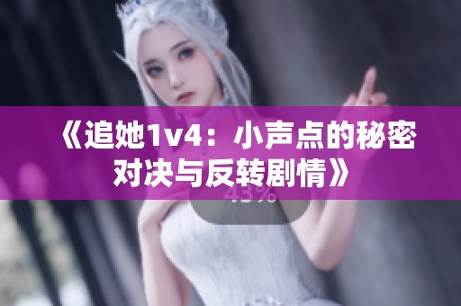 《追她1v4：小声点的秘密对决与反转剧情》