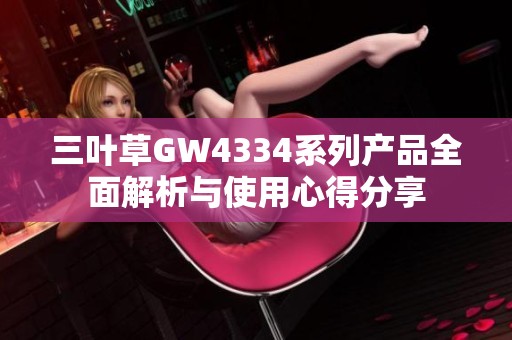 三叶草GW4334系列产品全面解析与使用心得分享