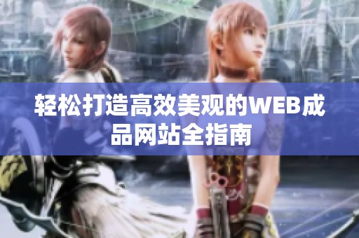 轻松打造高效美观的WEB成品网站全指南