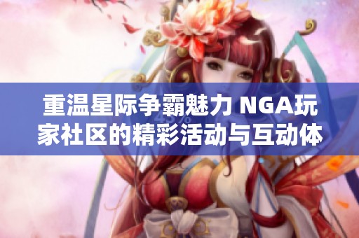 重温星际争霸魅力 NGA玩家社区的精彩活动与互动体验