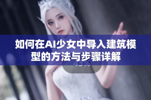 如何在AI少女中导入建筑模型的方法与步骤详解