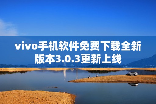 vivo手机软件免费下载全新版本3.0.3更新上线