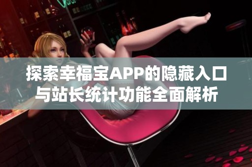 探索幸福宝APP的隐藏入口与站长统计功能全面解析