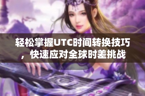 轻松掌握UTC时间转换技巧，快速应对全球时差挑战