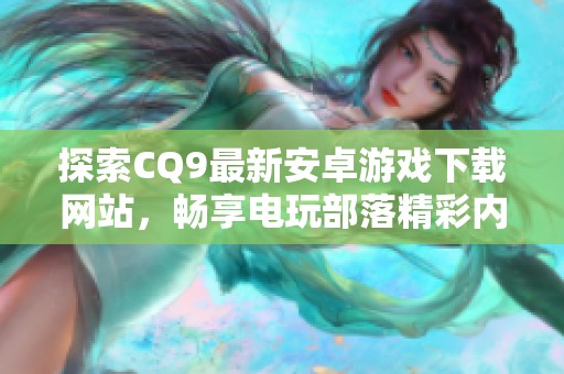 探索CQ9最新安卓游戏下载网站，畅享电玩部落精彩内容