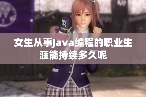 女生从事Java编程的职业生涯能持续多久呢