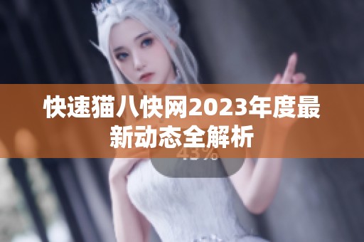 快速猫八快网2023年度最新动态全解析