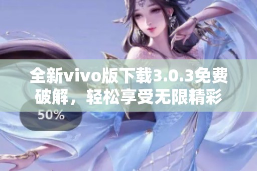 全新vivo版下载3.0.3免费破解，轻松享受无限精彩