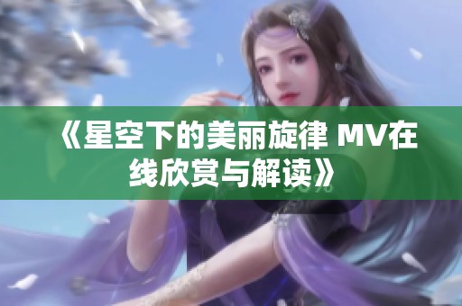 《星空下的美丽旋律 MV在线欣赏与解读》