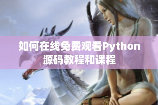 如何在线免费观看Python源码教程和课程