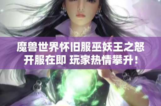 魔兽世界怀旧服巫妖王之怒开服在即 玩家热情攀升！