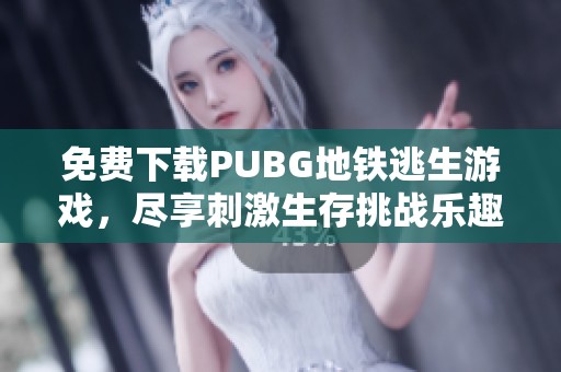 免费下载PUBG地铁逃生游戏，尽享刺激生存挑战乐趣