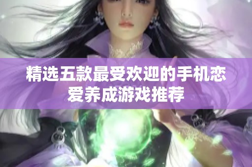 精选五款最受欢迎的手机恋爱养成游戏推荐