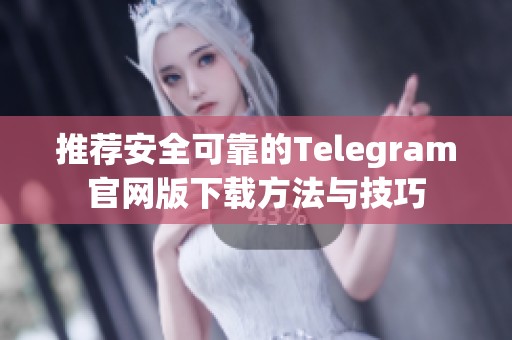 推荐安全可靠的Telegram官网版下载方法与技巧