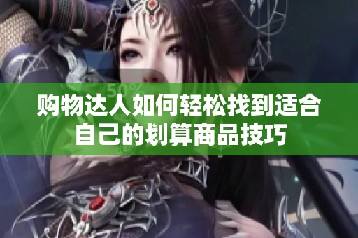 购物达人如何轻松找到适合自己的划算商品技巧