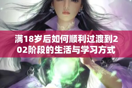 满18岁后如何顺利过渡到202阶段的生活与学习方式